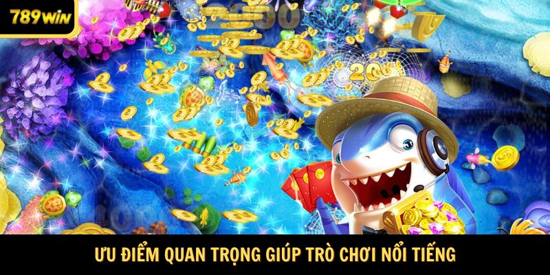 Ưu điểm quan trọng giúp trò chơi nổi tiếng