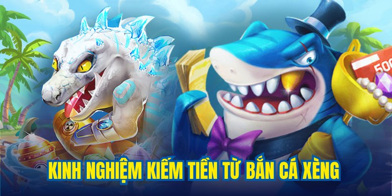 Trau dồi kinh nghiệm để kiếm tiền từ game bắn cá xèng