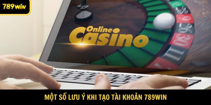 Một số lưu ý khi tạo tài khoản 789WIN