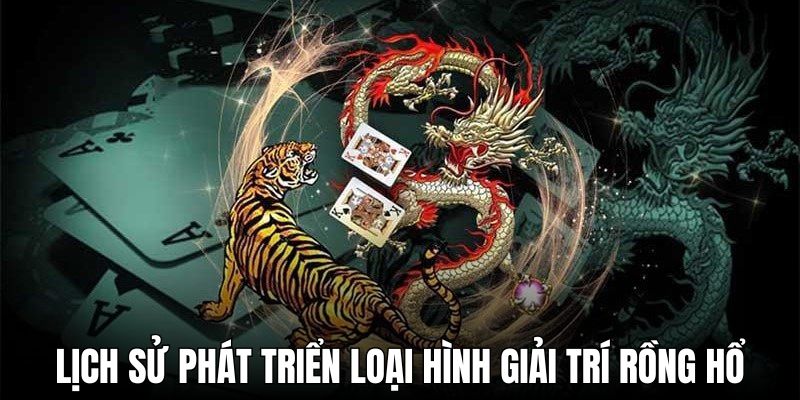 Lịch sử phát triển thú vị của loại hình giải trí Rồng Hổ