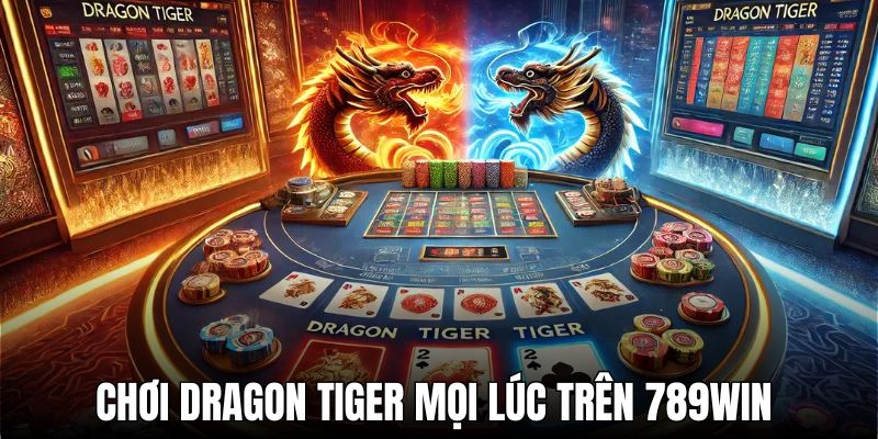 Tối ưu trải nghiệm chơi Dragon Tiger mọi lúc trên 789WIN 